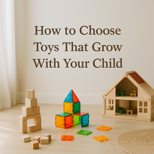 How to Choose Toys That Grow With Your Child